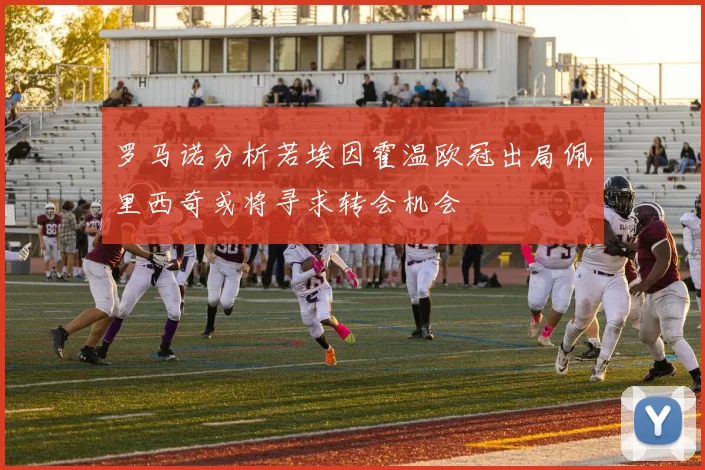 罗马诺分析若埃因霍温欧冠出局佩里西奇或将寻求转会机会