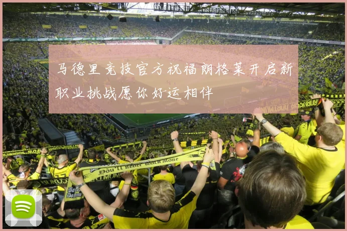 马德里竞技官方祝福朗格莱开启新职业挑战愿你好运相伴
